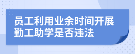 員工利用業(yè)余時(shí)間開(kāi)展勤工助學(xué)是否違法