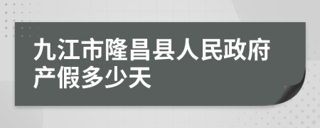 九江市隆昌縣人民政府產(chǎn)假多少天