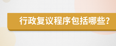行政復(fù)議程序包括哪些？
