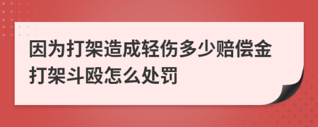 因为打架造成轻伤多少赔偿金打架斗殴怎么处罚