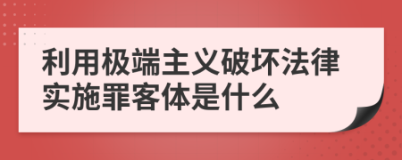 利用極端主義破壞法律實施罪客體是什么