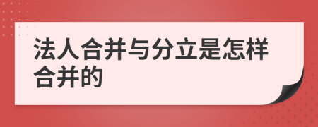 法人合并與分立是怎樣合并的