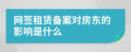 網(wǎng)簽租賃備案對房東的影響是什么