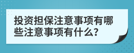投資擔(dān)保注意事項(xiàng)有哪些注意事項(xiàng)有什么？