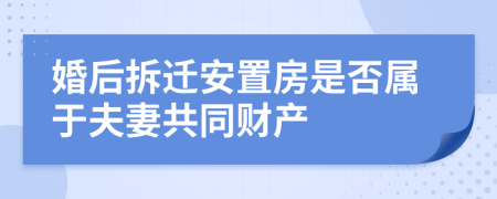 婚后拆遷安置房是否屬于夫妻共同財(cái)產(chǎn)