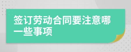 簽訂勞動合同要注意哪一些事項