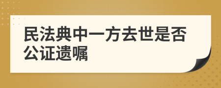 民法典中一方去世是否公證遺囑
