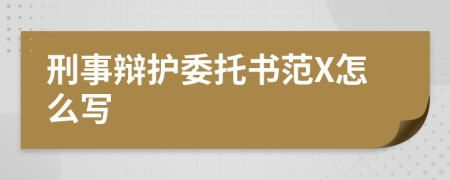 刑事辯護委托書范X怎么寫