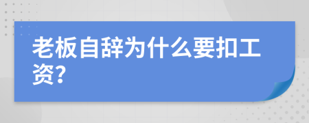 老板自辭為什么要扣工資？