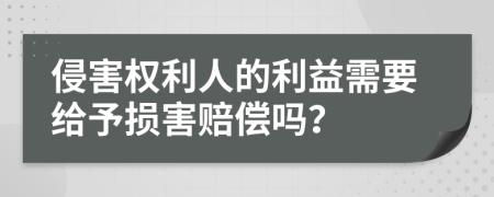 侵害權(quán)利人的利益需要給予損害賠償嗎？