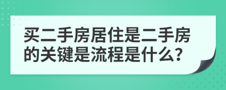 買二手房居住是二手房的關(guān)鍵是流程是什么？
