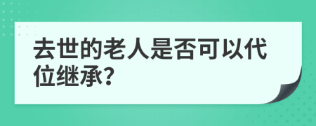 去世的老人是否可以代位繼承？