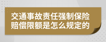 交通事故責(zé)任強制保險賠償限額是怎么規(guī)定的