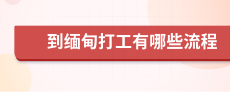 到緬甸打工有哪些流程