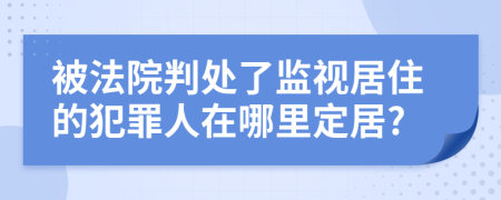 被法院判處了監(jiān)視居住的犯罪人在哪里定居?