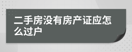 二手房沒有房產(chǎn)證應(yīng)怎么過戶
