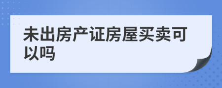 未出房產證房屋買賣可以嗎