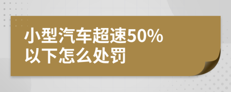 小型汽車超速50% 以下怎么處罰