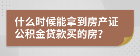 什么時(shí)候能拿到房產(chǎn)證公積金貸款買的房？