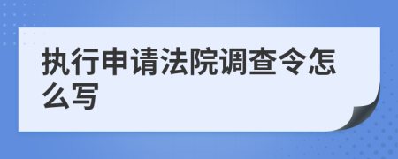 執(zhí)行申請(qǐng)法院調(diào)查令怎么寫