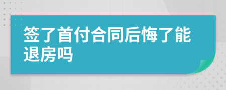 簽了首付合同后悔了能退房嗎