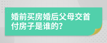 婚前買房婚后父母交首付房子是誰的？