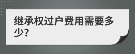 繼承權(quán)過戶費用需要多少？