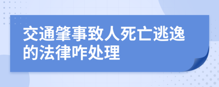 交通肇事致人死亡逃逸的法律咋處理