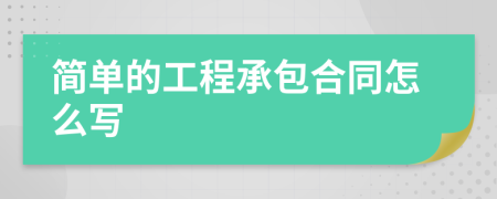 簡單的工程承包合同怎么寫