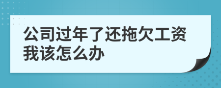 公司過年了還拖欠工資我該怎么辦