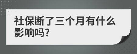 社保斷了三個月有什么影響嗎?