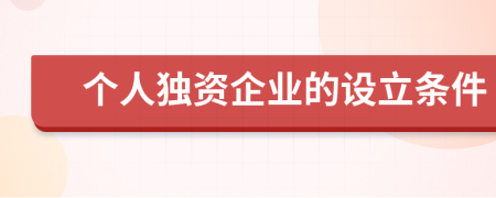 個人獨資企業(yè)的設(shè)立條件