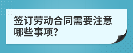 簽訂勞動合同需要注意哪些事項？