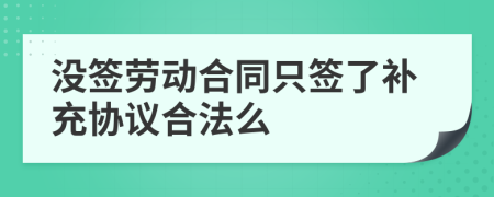 沒簽勞動合同只簽了補(bǔ)充協(xié)議合法么