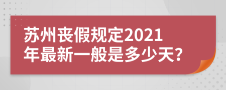 蘇州喪假規(guī)定2021年最新一般是多少天？