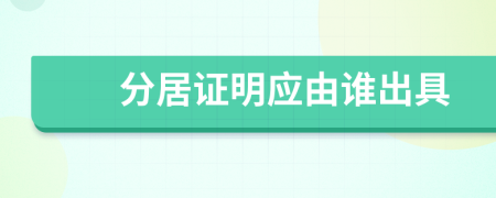 分居證明應(yīng)由誰(shuí)出具