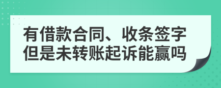 有借款合同、收條簽字但是未轉(zhuǎn)賬起訴能贏嗎