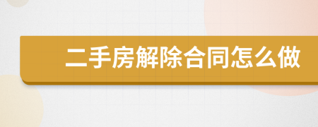 二手房解除合同怎么做