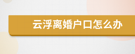 云浮離婚戶口怎么辦