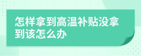 怎樣拿到高溫補(bǔ)貼沒拿到該怎么辦