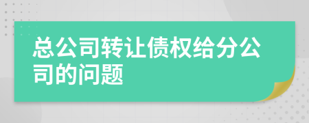 總公司轉讓債權給分公司的問題