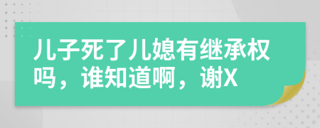 兒子死了兒媳有繼承權(quán)嗎，誰知道啊，謝X