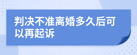 判決不準(zhǔn)離婚多久后可以再起訴