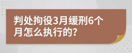 判處拘役3月緩刑6個(gè)月怎么執(zhí)行的?