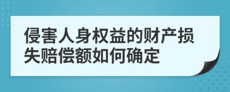 侵害人身權(quán)益的財(cái)產(chǎn)損失賠償額如何確定