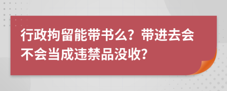 行政拘留能帶書么？帶進去會不會當成違禁品沒收？