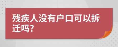 殘疾人沒有戶口可以拆遷嗎?