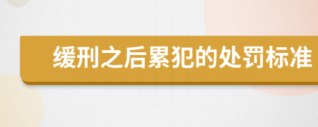 緩刑之后累犯的處罰標(biāo)準(zhǔn)
