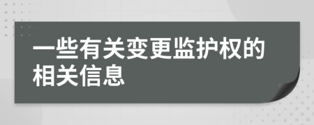 一些有關(guān)變更監(jiān)護(hù)權(quán)的相關(guān)信息
