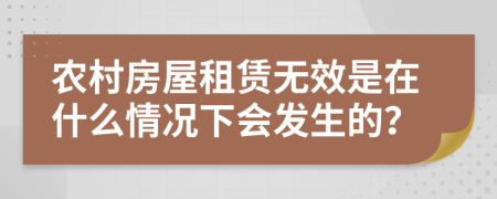 農(nóng)村房屋租賃無效是在什么情況下會發(fā)生的？